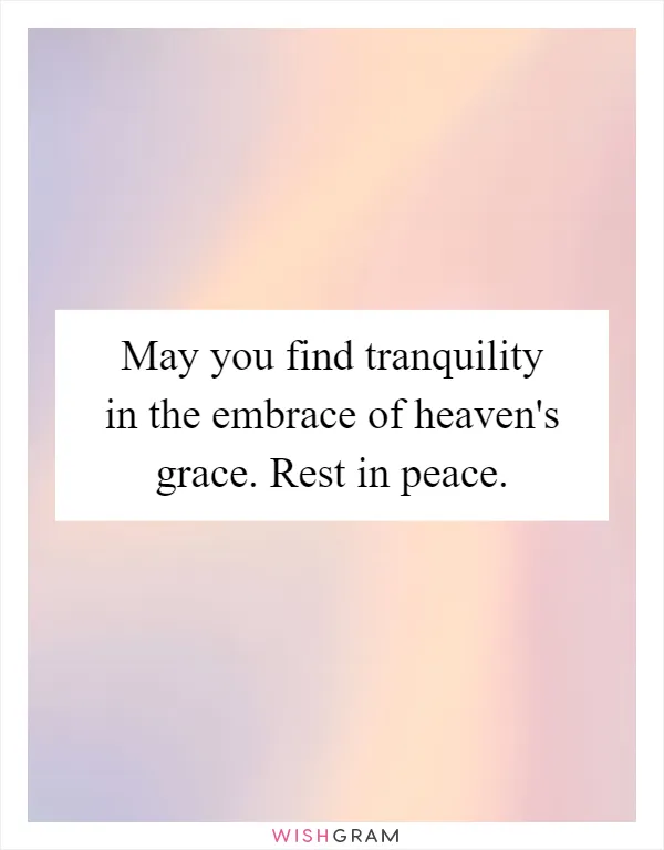 May you find tranquility in the embrace of heaven's grace. Rest in peace