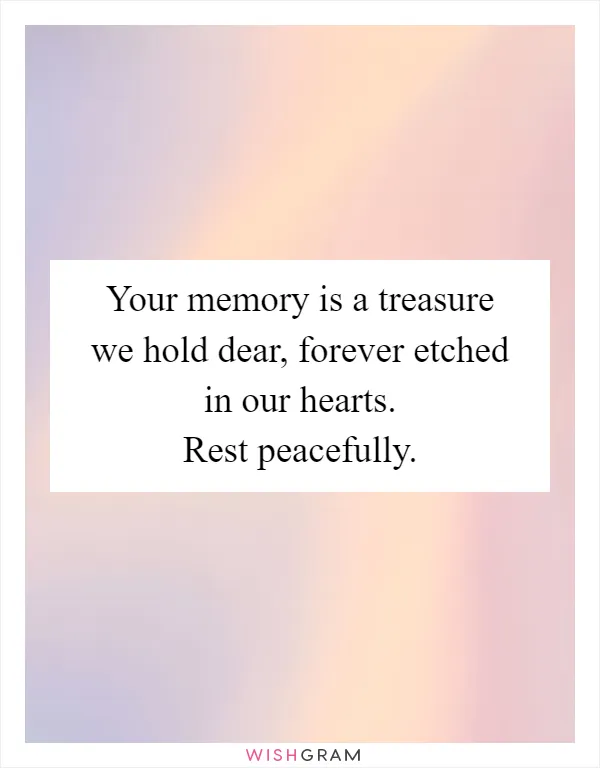 Your memory is a treasure we hold dear, forever etched in our hearts. Rest peacefully