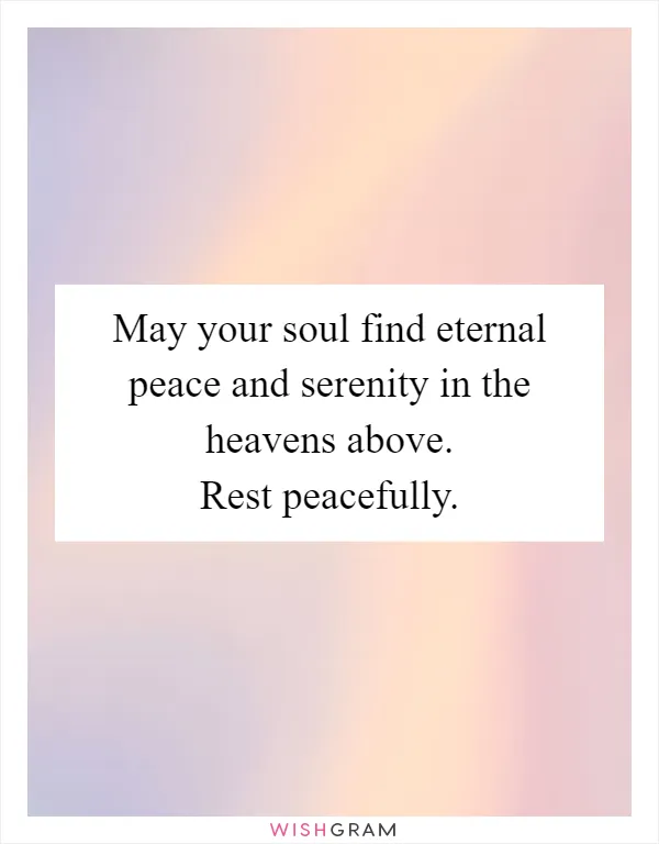 May your soul find eternal peace and serenity in the heavens above. Rest peacefully