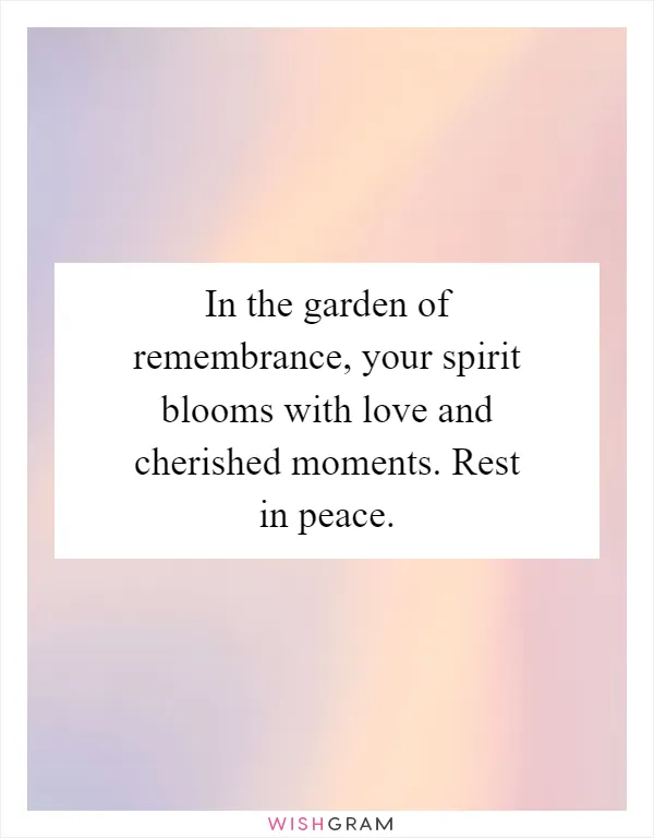 In the garden of remembrance, your spirit blooms with love and cherished moments. Rest in peace