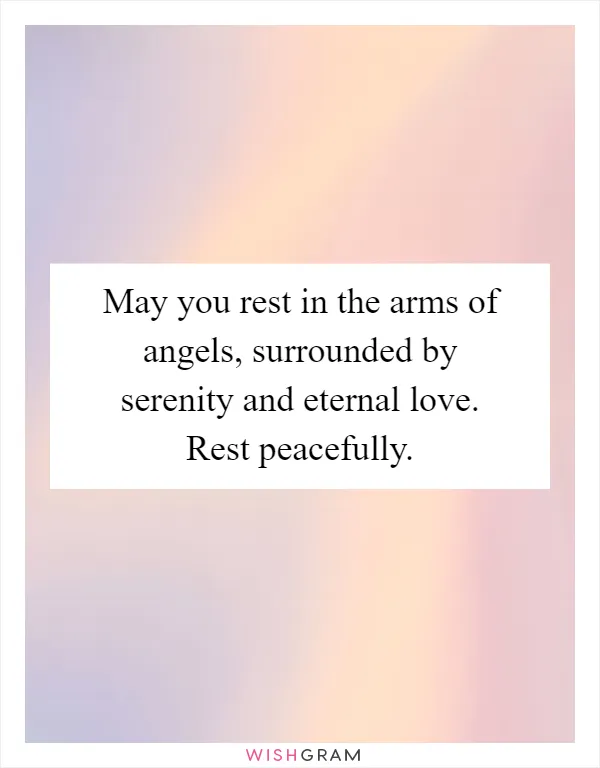 May you rest in the arms of angels, surrounded by serenity and eternal love. Rest peacefully