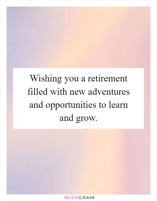 Wishing you a retirement filled with new adventures and opportunities to learn and grow