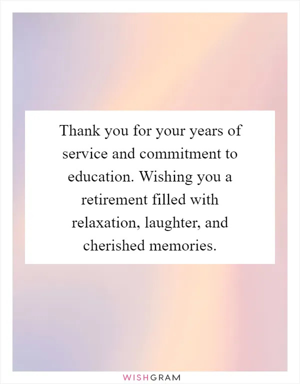Thank you for your years of service and commitment to education. Wishing you a retirement filled with relaxation, laughter, and cherished memories