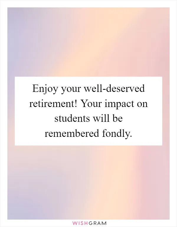 Enjoy your well-deserved retirement! Your impact on students will be remembered fondly