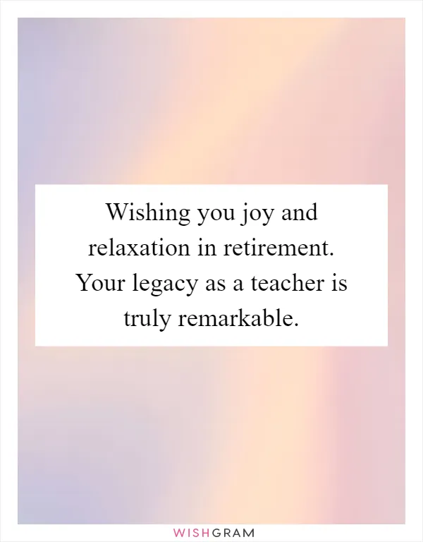 Wishing you joy and relaxation in retirement. Your legacy as a teacher is truly remarkable