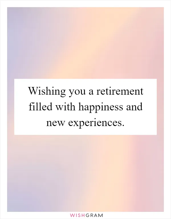 Wishing you a retirement filled with happiness and new experiences