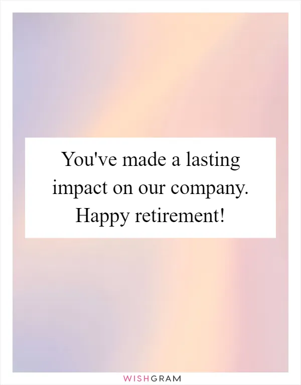 You've made a lasting impact on our company. Happy retirement!