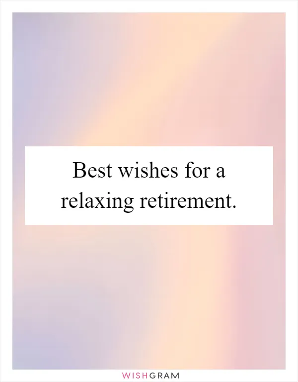 Best wishes for a relaxing retirement