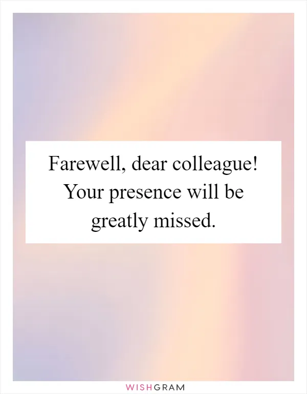 Farewell, dear colleague! Your presence will be greatly missed