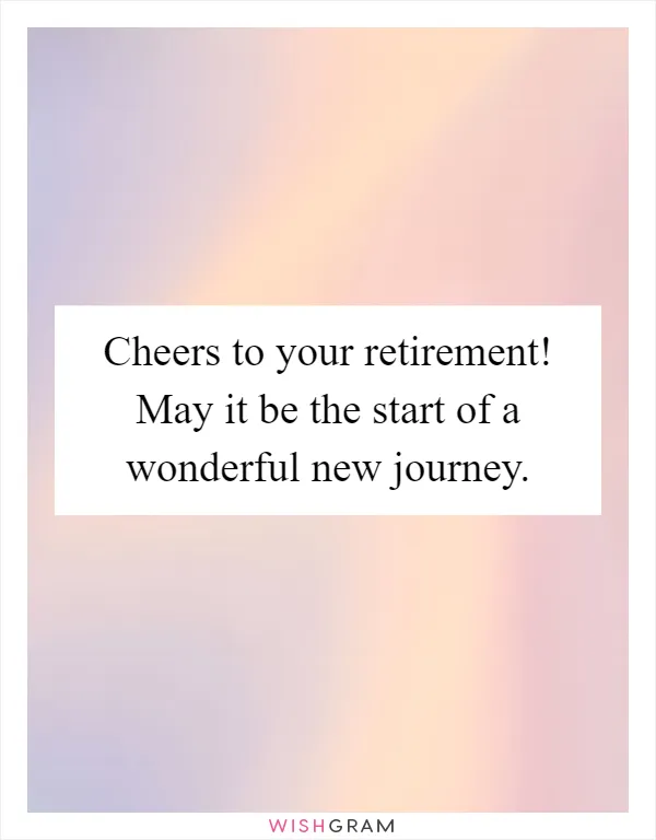 Cheers to your retirement! May it be the start of a wonderful new journey