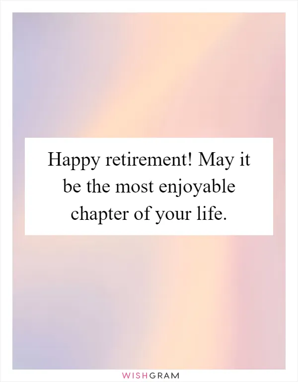 Happy retirement! May it be the most enjoyable chapter of your life