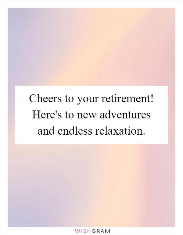 Cheers to your retirement! Here's to new adventures and endless relaxation