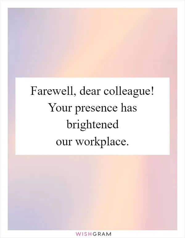 Farewell, dear colleague! Your presence has brightened our workplace