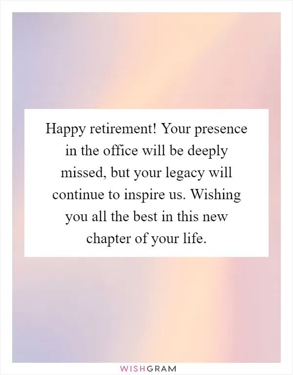 Happy retirement! Your presence in the office will be deeply missed, but your legacy will continue to inspire us. Wishing you all the best in this new chapter of your life