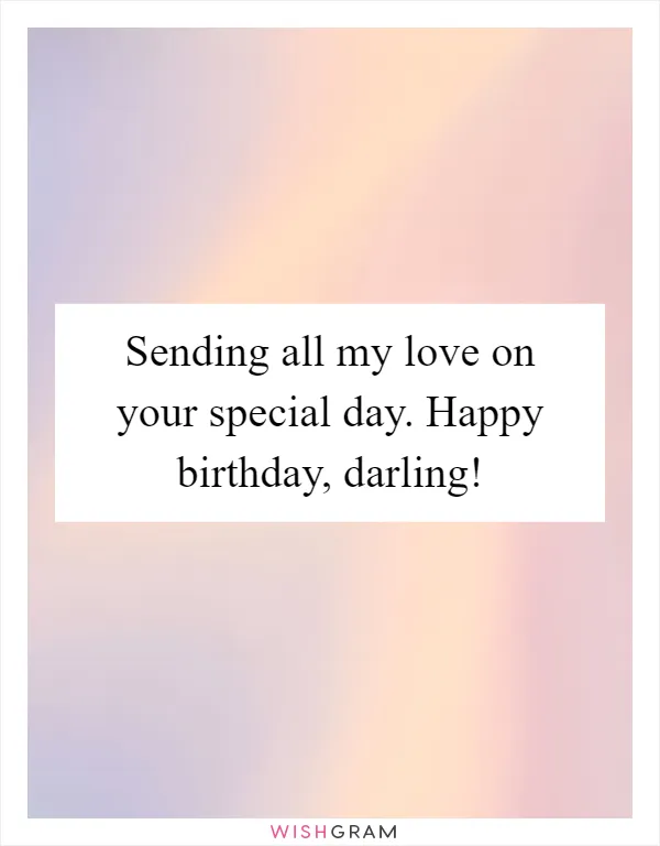 Sending all my love on your special day. Happy birthday, darling!