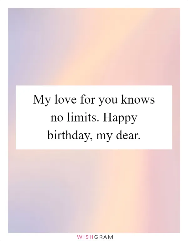 My love for you knows no limits. Happy birthday, my dear