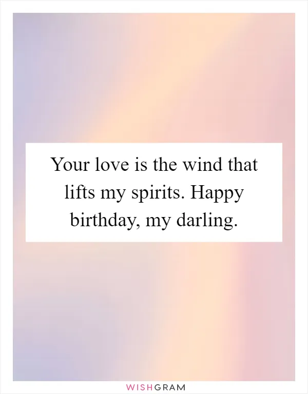Your love is the wind that lifts my spirits. Happy birthday, my darling