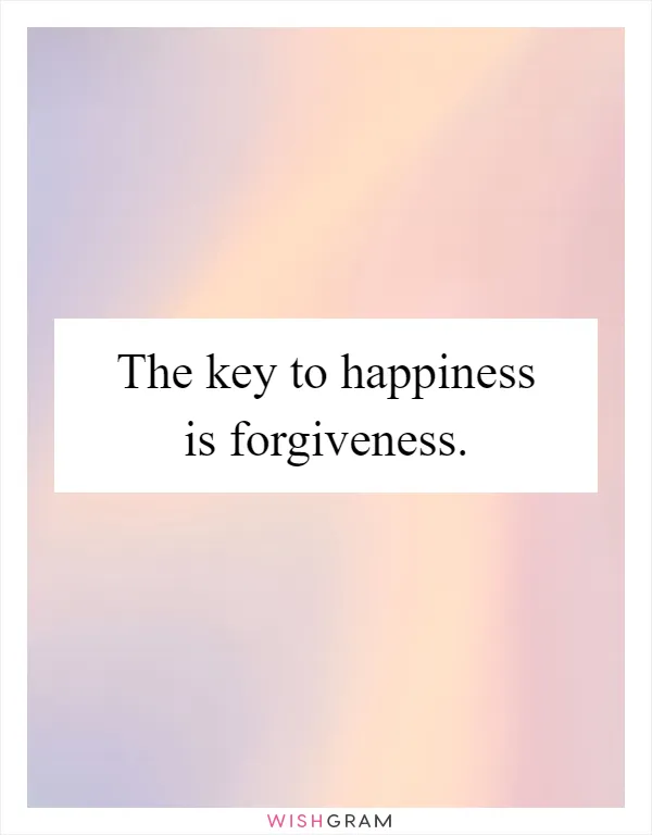 The key to happiness is forgiveness