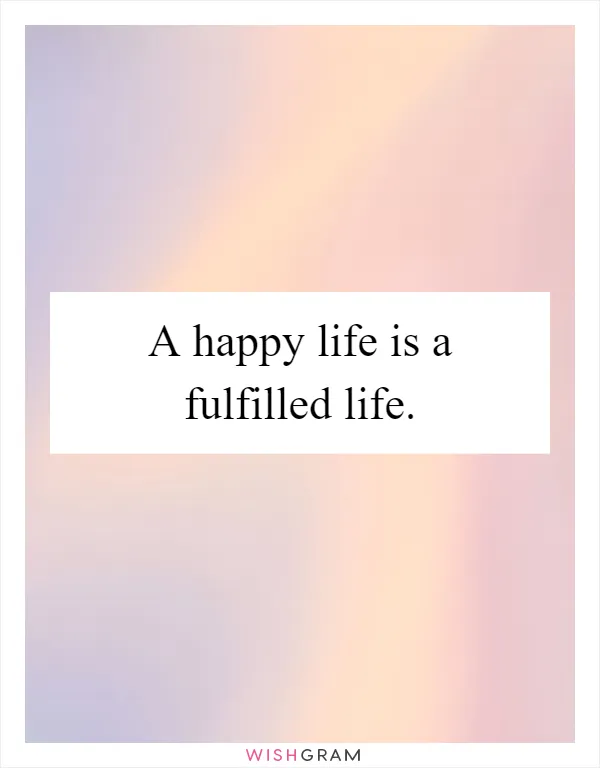 A happy life is a fulfilled life