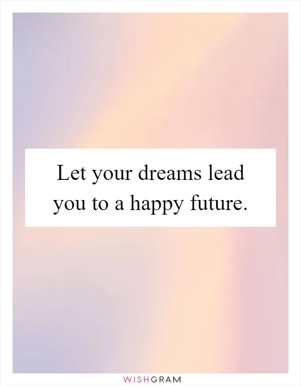 Let your dreams lead you to a happy future
