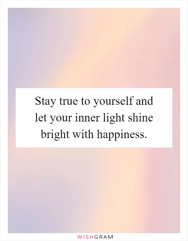 Stay true to yourself and let your inner light shine bright with happiness