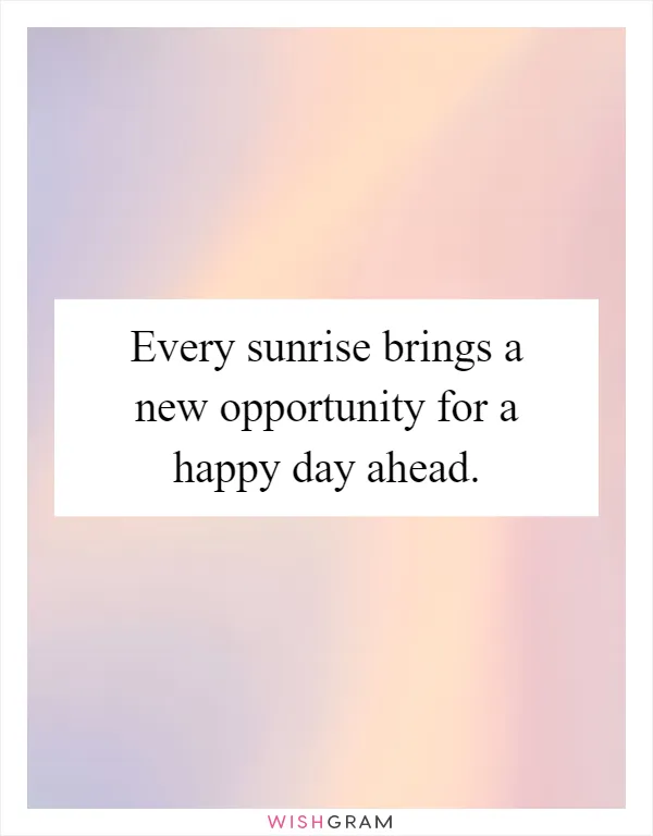 Every sunrise brings a new opportunity for a happy day ahead