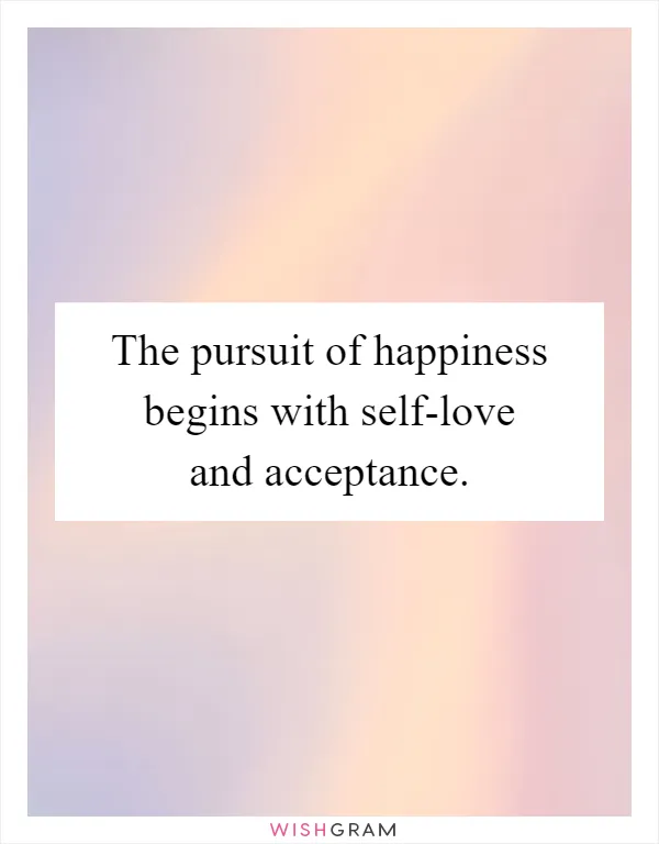 The pursuit of happiness begins with self-love and acceptance