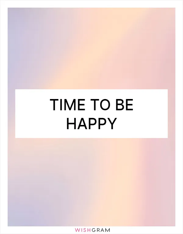 Time to be happy