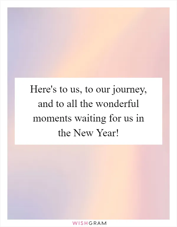 Here's to us, to our journey, and to all the wonderful moments waiting for us in the New Year!