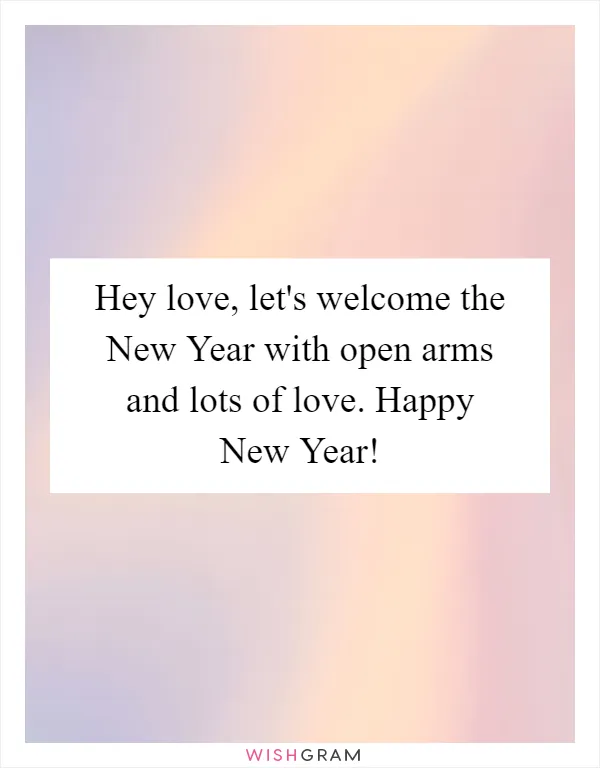 Hey love, let's welcome the New Year with open arms and lots of love. Happy New Year!