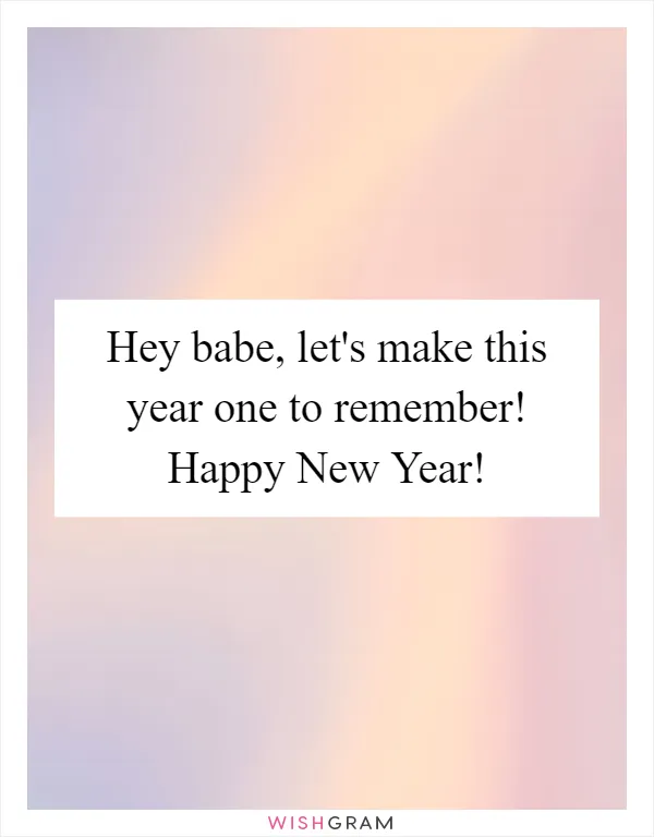 Hey babe, let's make this year one to remember! Happy New Year!
