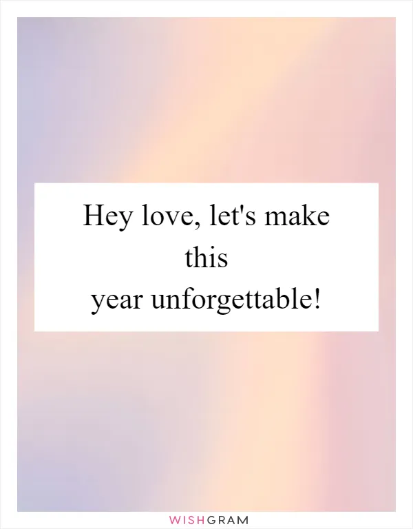Hey love, let's make this year unforgettable!