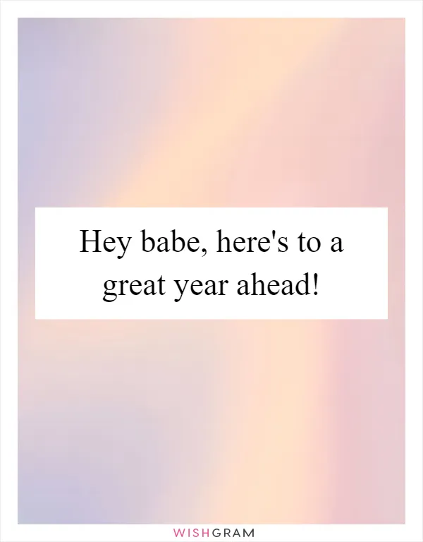 Hey babe, here's to a great year ahead!
