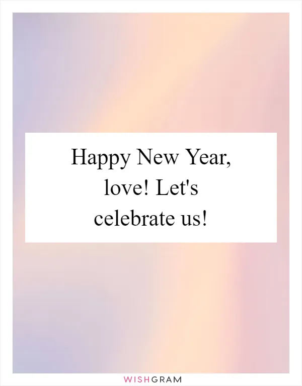 Happy New Year, love! Let's celebrate us!