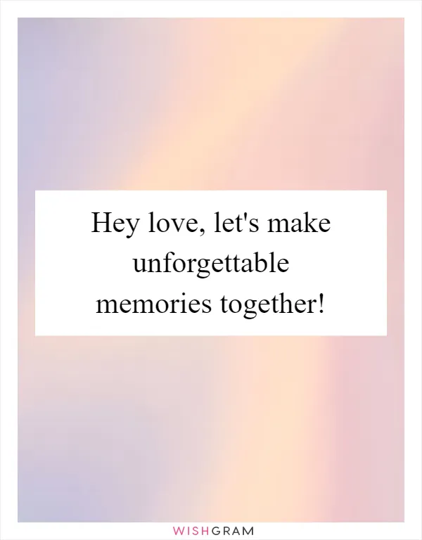 Hey love, let's make unforgettable memories together!