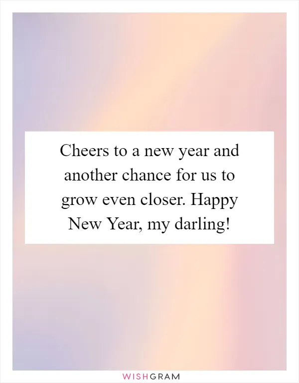Cheers to a new year and another chance for us to grow even closer. Happy New Year, my darling!