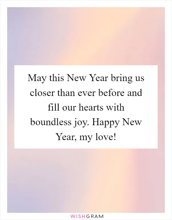 May this New Year bring us closer than ever before and fill our hearts with boundless joy. Happy New Year, my love!