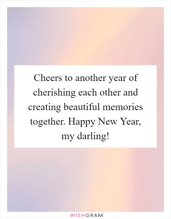 Cheers to another year of cherishing each other and creating beautiful memories together. Happy New Year, my darling!