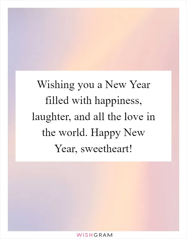 Wishing you a New Year filled with happiness, laughter, and all the love in the world. Happy New Year, sweetheart!