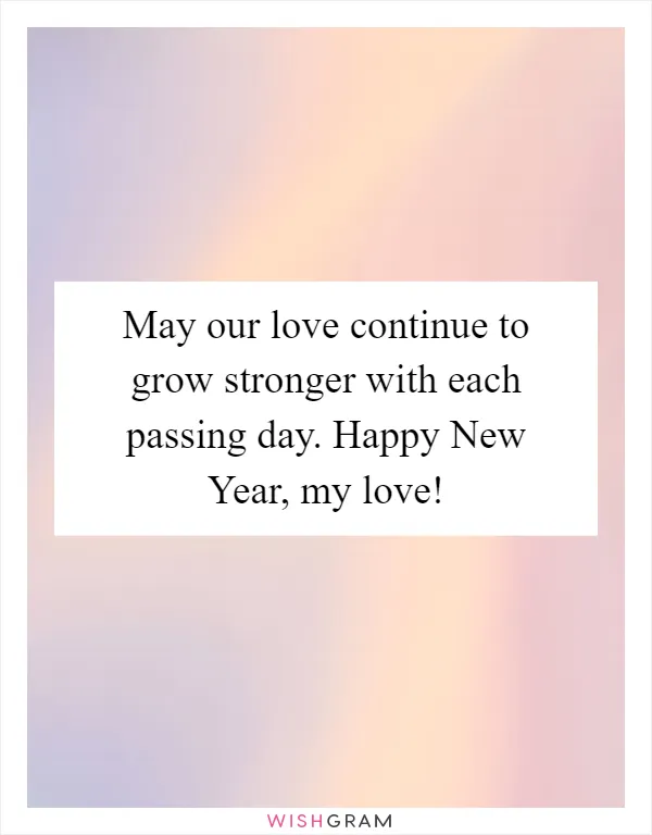 May our love continue to grow stronger with each passing day. Happy New Year, my love!