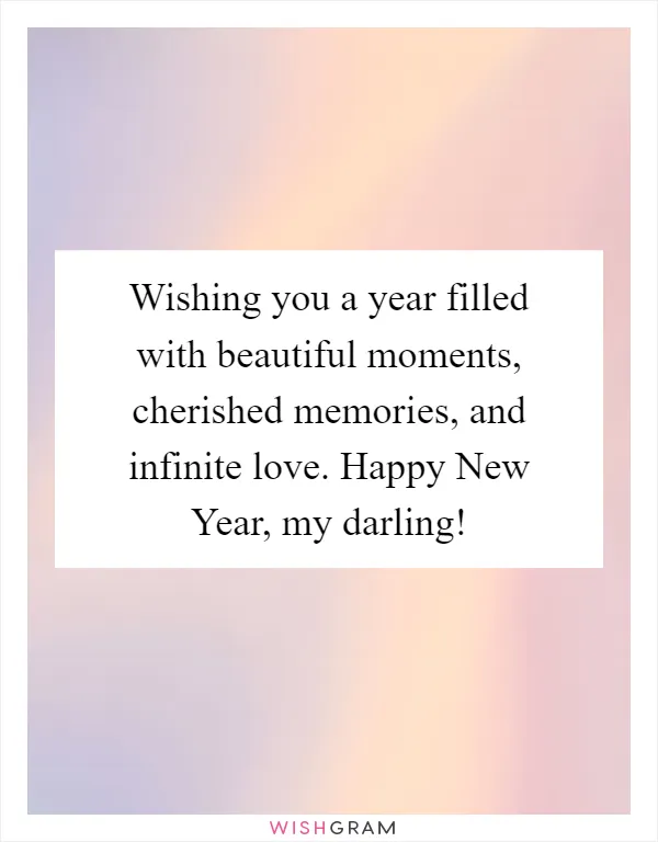 Wishing you a year filled with beautiful moments, cherished memories, and infinite love. Happy New Year, my darling!