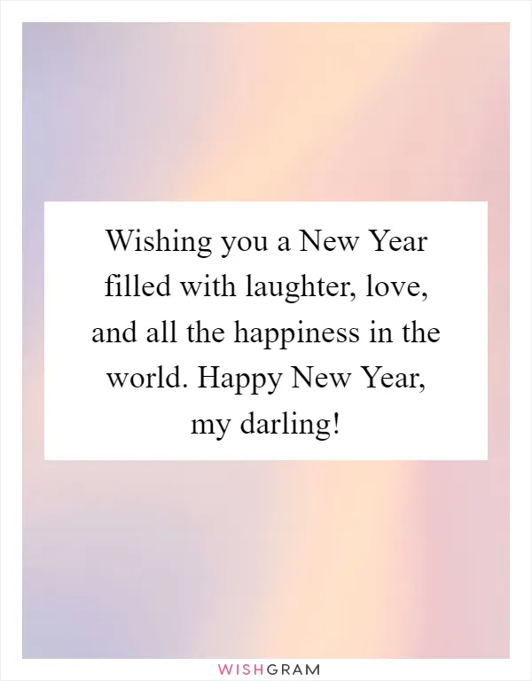 Wishing you a New Year filled with laughter, love, and all the happiness in the world. Happy New Year, my darling!
