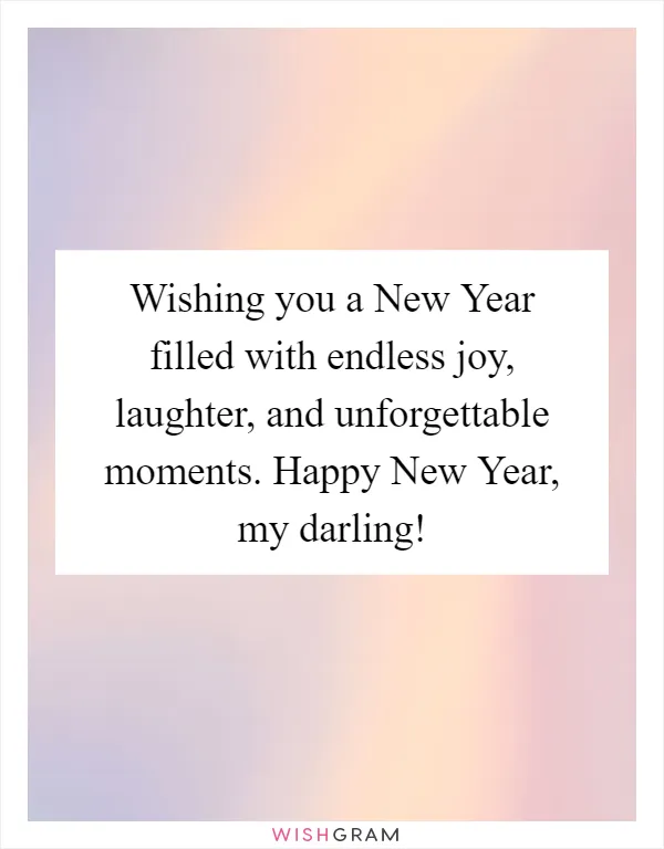 Wishing you a New Year filled with endless joy, laughter, and unforgettable moments. Happy New Year, my darling!