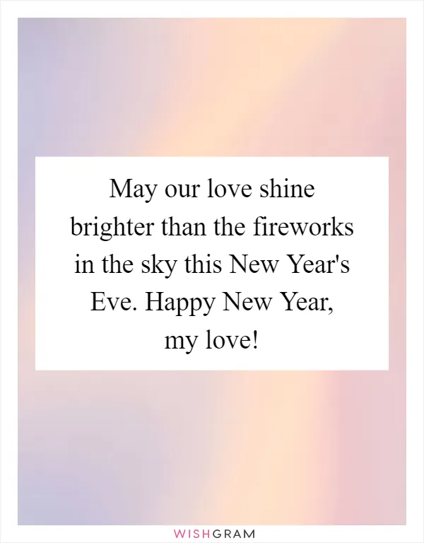 May our love shine brighter than the fireworks in the sky this New Year's Eve. Happy New Year, my love!