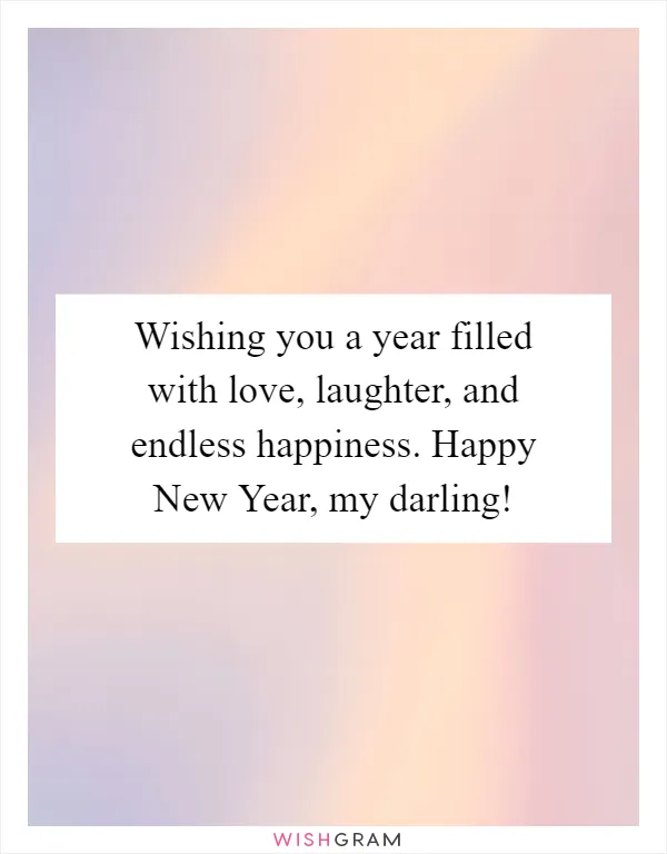 Wishing you a year filled with love, laughter, and endless happiness. Happy New Year, my darling!