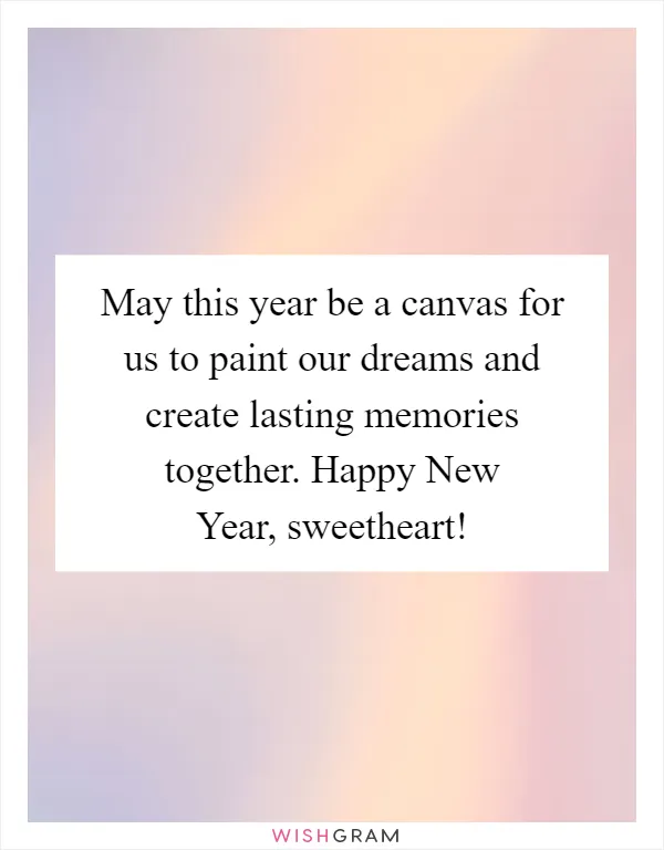May this year be a canvas for us to paint our dreams and create lasting memories together. Happy New Year, sweetheart!