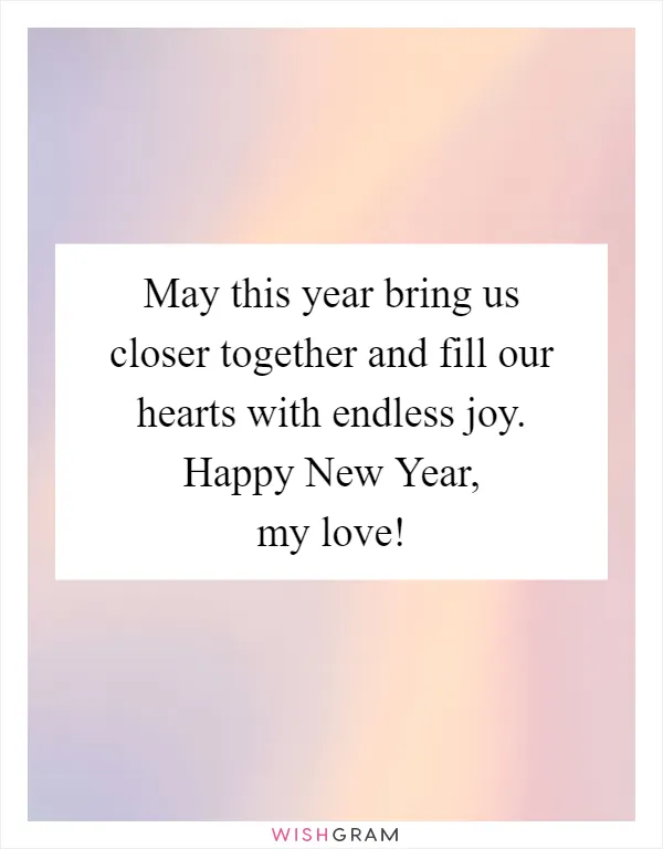 May this year bring us closer together and fill our hearts with endless joy. Happy New Year, my love!