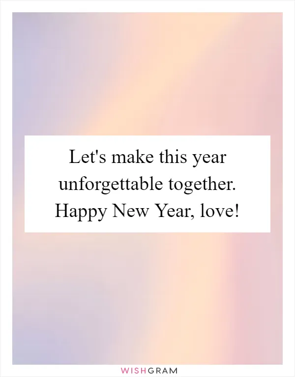 Let's make this year unforgettable together. Happy New Year, love!