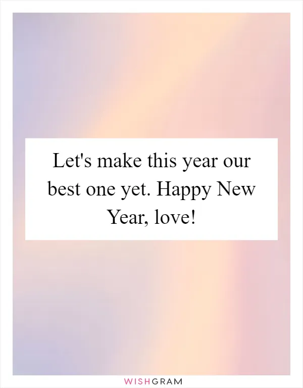 Let's make this year our best one yet. Happy New Year, love!