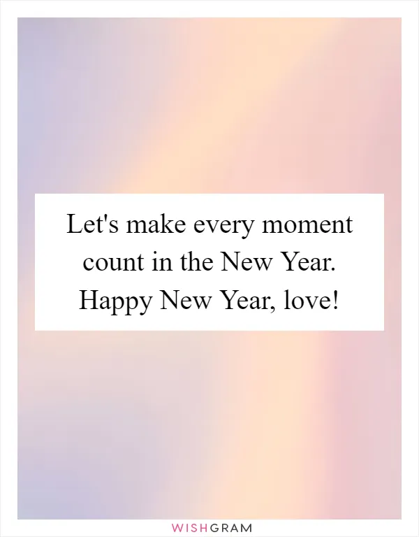 Let's make every moment count in the New Year. Happy New Year, love!